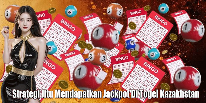 Strategi Jitu Mendapatkan Jackpot Di Togel Kazakhstan