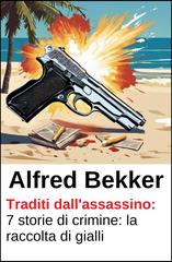 Alfred Bekker – Traditi dall’assassino: 7 storie di crimine (2026)