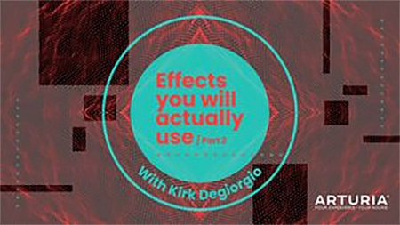 How To Use Arturia Effects You'll Actually Use Part 2 with Kirk Degiorgio