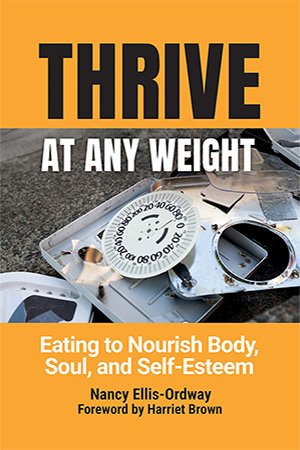 Thrive at Any Weight: Eating to Nourish Body, Soul, and Self-Esteem 