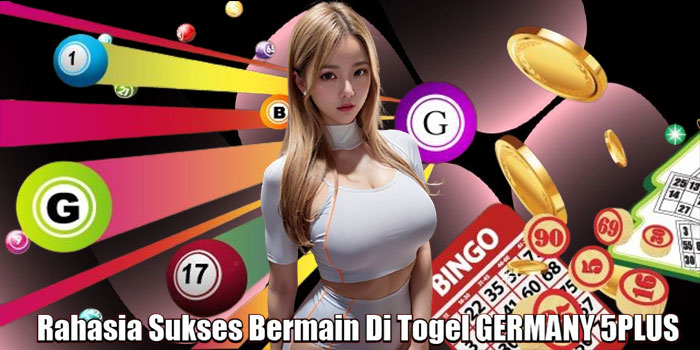Rahasia Sukses Bermain Di Togel GERMANY 5PLUS