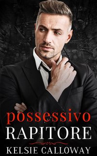 Kelsie Calloway - La Famiglia Criminale Valenti Vol. 1. Possessivo Rapitore (2024)