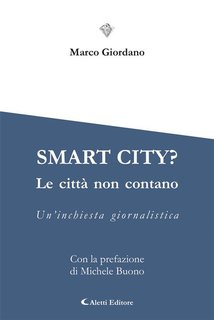 Marco Giordano - Smart city? Le città non contano. Un'inchiesta giornalistica (2024)