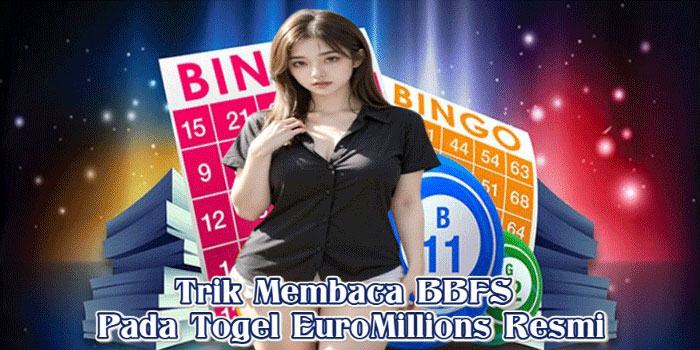 Trik Membaca BBFS Pada Togel EuroMillions Resmi
