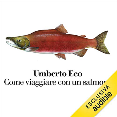 Umberto Eco - Come viaggiare con un salmone (2019) (mp3 - 128 kbps)