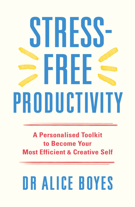 Stress-Free Productivity: A Personalised Toolkit to Become Your Most Efficient, Creative Self, UK Edition