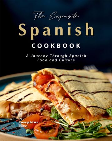 The Exquisite Spanish Cookbook  A Journey Through Spanish Food and Culture