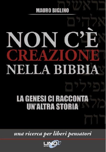 Mauro Biglino - Non c'è creazione nella Bibbia. La Genesi ci racconta un'altra storia (2012)