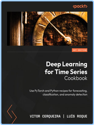 Deep Learning For Time Series Cookbook Use Pytorch Python Recipes For Deep Learning For Time Series Cookbook Use Pytorch Python Recipes For