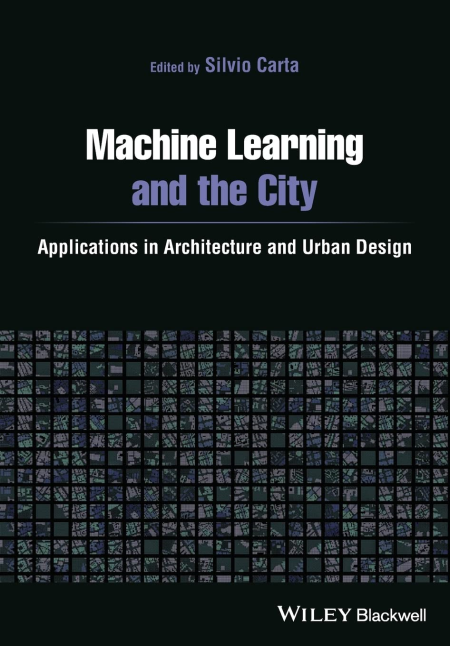 Machine Learning and the City: Applications in Architecture and Urban Design