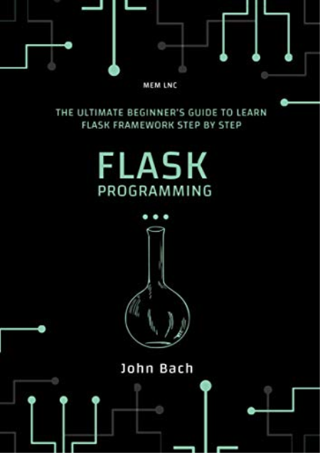 Flask Programming: The Ultimate Beginner's Guide to Learn flask framework Step by Step