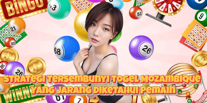 Strategi Tersembunyi Togel Mozambique Yang Jarang Diketahui Pemain