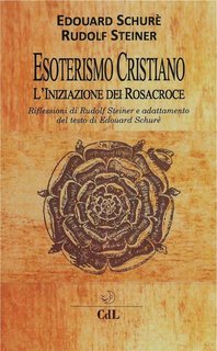 Rudolf Steiner, Edouard Schurè - Esoterismo Cristiano. L'iniziazione dei Rosacroce (2018)