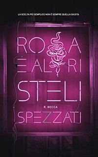 R. Becca - Rosa e altri steli spezzati (2022)