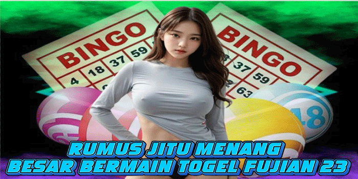 Rumus Jitu Menang Besar Bermain Togel Fujian 23