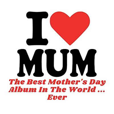 VA - I Love Mum - The Best Mother's Day Album In The World ...Ever! (05/2021) II1