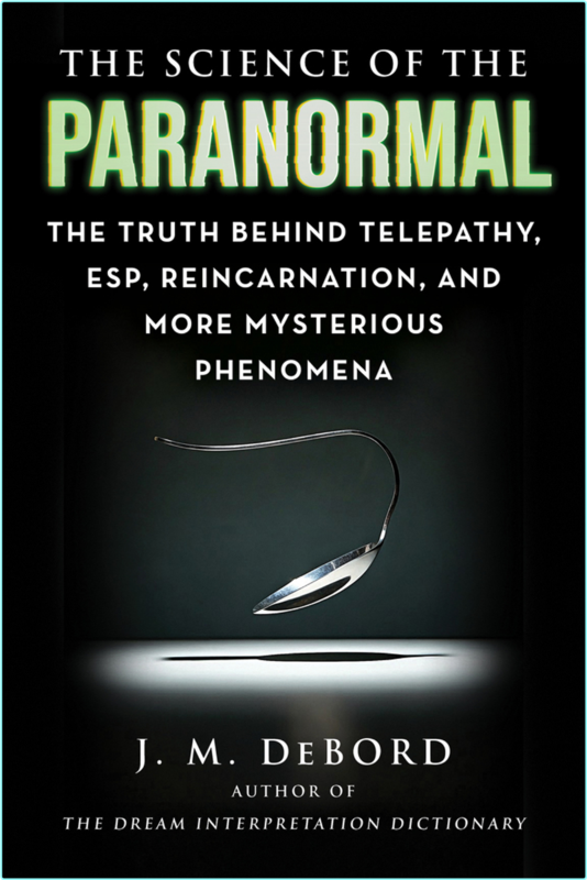 The Science Of The Paranormal The Truth Behind Telepathy ESP Reincarnation And More Mysterious Phenomena (J. M. DeBord)