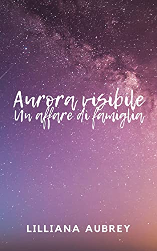 Lilliana Aubrey – Aurora visibile. Un affare di famiglia (Amori Vol. 1) (2021)