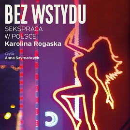 Karolina Rogaska - Bez wstydu. Sekspraca w Polsce (2022)