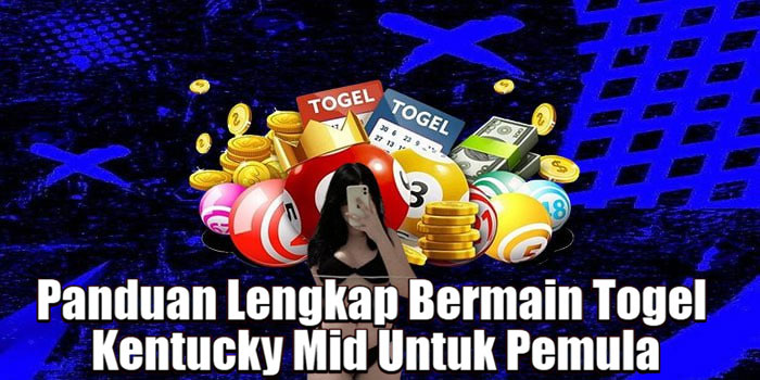 Panduan Lengkap Bermain Togel Kentucky Mid Untuk Pemula