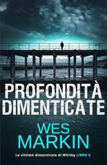 Wes Markin – Le vittime dimenticate di Whitby Vol. 6. Profondità Dimenticate (2026)