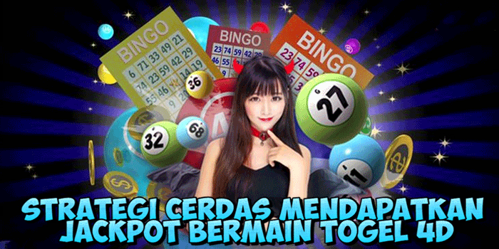 Strategi Cerdas Mendapatkan Jackpot Bermain Togel 4D