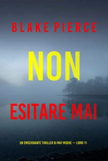 Blake Pierce - Non esitare mai. Un emozionante thriller di May Moore Vol. 11 (2024)