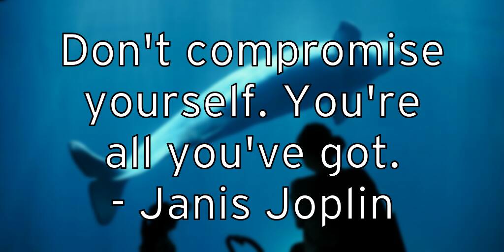don-t-compromise-yourself-you-re-all-you-ve-got-janis-joplin