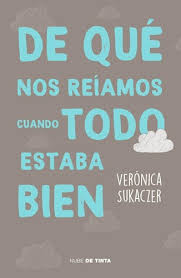 DE QUE NOS REIAMOS CUANDO TODO ESTABA BIEN, VERONICA SUKACZER