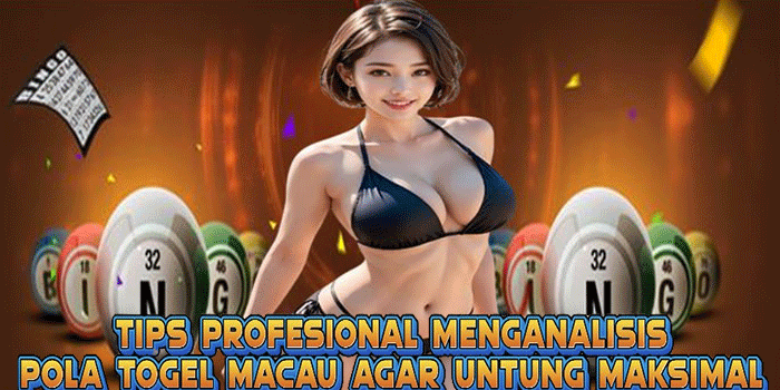 Tips Profesional Menganalisis Pola Togel Macau Agar Untung Maksimal
