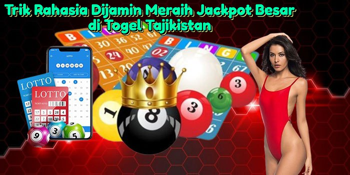 Trik Rahasia Dijamin Meraih Jackpot Besar di Togel Tajikistan