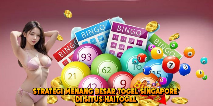 Strategi Menang Besar Togel SINGAPORE di Situs Haitogel