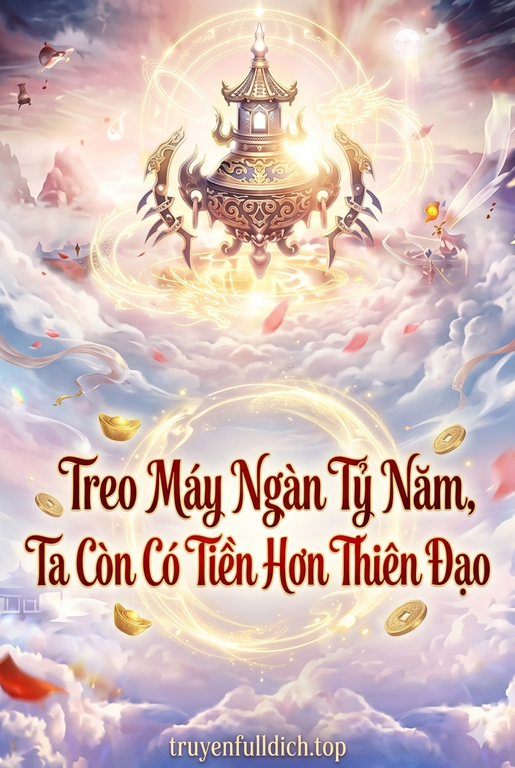 Treo Máy Ngàn Tỷ Năm, Ta Còn Có Tiền Hơn Thiên Đạo