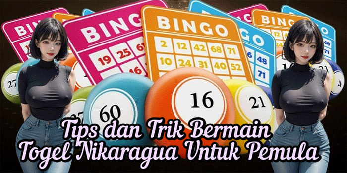Tips dan Trik Bermain Togel Nikaragua Untuk Pemula