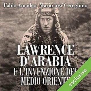 Mario Jos Cereghino, Fabio Amodeo - Lawrence d'Arabia e l'invenzione del Medio Oriente (2018) .mp3 - 64 kbps