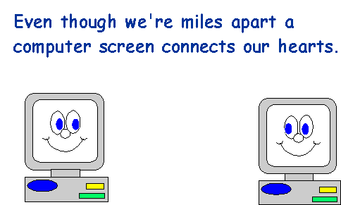 even though we're miles apart, a computer screen connects our hearts