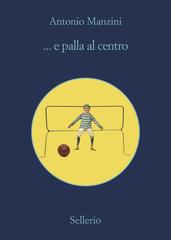 Antonio Manzini – … e palla al centro (2021)