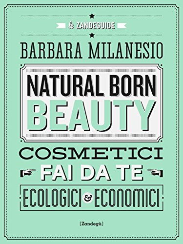 Barbara Milanesio – Natural born beauty: cosmetici fai da te ecologici ed economici  (2014)