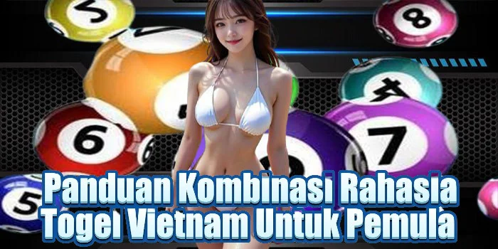 Panduan Kombinasi Rahasia Togel Vietnam Untuk Pemula