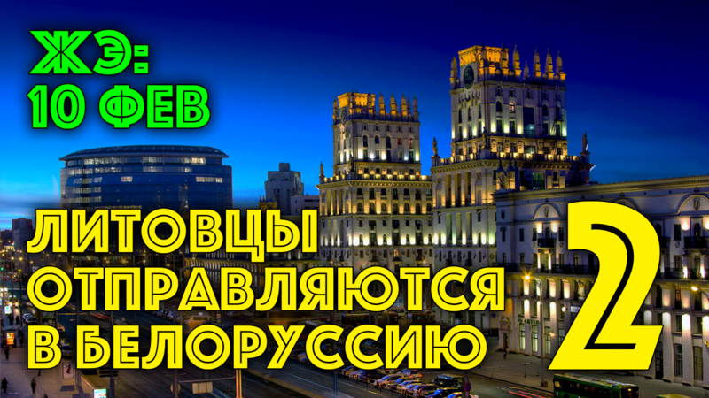 ЖЭ: Литовцы отправляются в Белоруссию 2 • 10 февраля 2022 г.