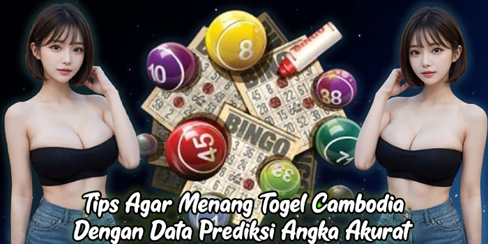 Tips Agar Menang Togel Cambodia Dengan Data Prediksi Angka Akurat