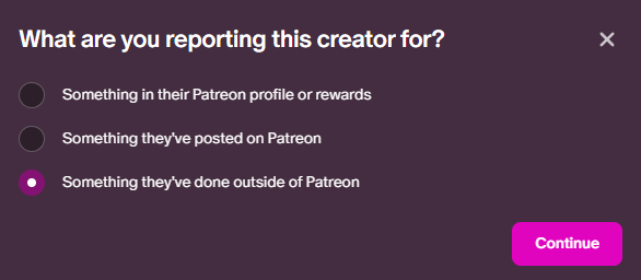 What are you reporting this creator for? The third option something they've done outside of patreon is selected.
