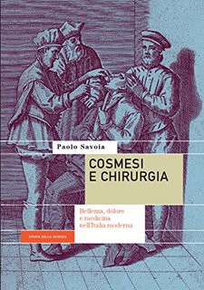Paolo Savoia - Cosmesi e chirurgia. Bellezza, dolore e medicina nell'Italia moderna (2017)