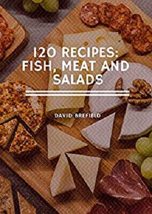 120 recipes: fish, meat and salads: The most delicious fish, meat and salads recipes. Easy to prepare and healthy-P2P