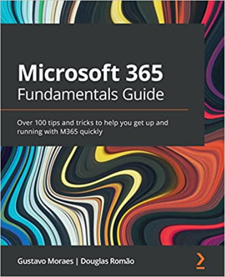 Microsoft 365 Fundamentals Guide: Over 100 tips and tricks to help you get up and running with M365 quickly Microsoft 365 Fundamentals Guide: Over 100 tips and tricks to help you get up and running with M365 quickly