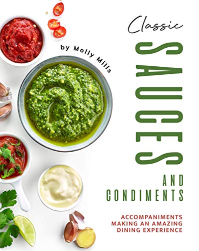 Classic Sauces and Condiments: Accompaniments Making an Amazing Dining Experience