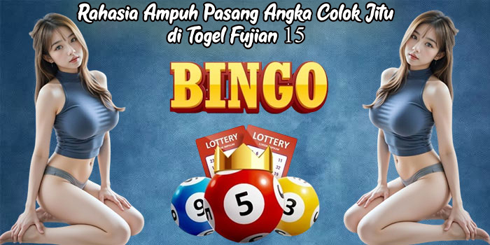 Rahasia Ampuh Pasang Angka Colok Jitu di Togel Fujian 15