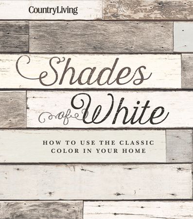 Country Living Shades of White: How to Use the Classic Color in Your Home Country Living Shades of White: How to Use the Classic Color in Your Home