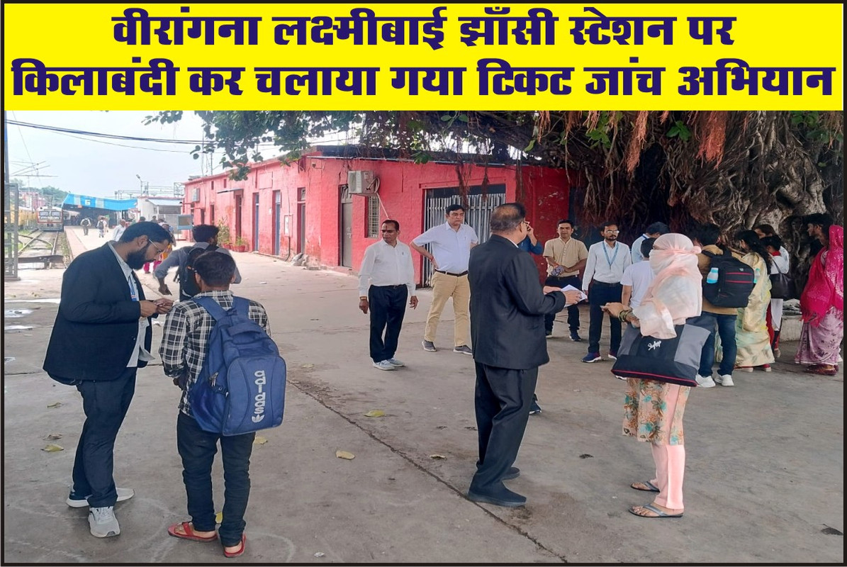 वीरांगना लक्ष्मीबाई झाँसी स्टेशन पर किलाबंदी कर चलाया गया टिकट जांच अभियान