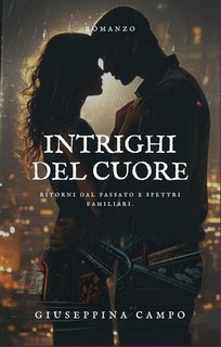 Giuseppina Campo - Intrighi del Cuore. Ritorni dal Passato e Spettri Familiari (2024)